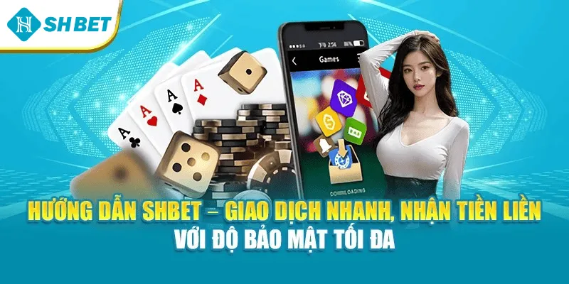 Hướng dẫn SHBET – Giao dịch nhanh, nhận tiền liền với độ bảo mật tối đa
